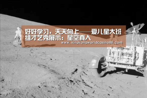 好好学习,天天向上——爱儿星大班组才艺秀展示:星空真人(图1) 星空竞猜